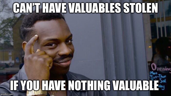 Roll Safe Think About It Meme | CAN’T HAVE VALUABLES STOLEN; IF YOU HAVE NOTHING VALUABLE | image tagged in memes,roll safe think about it | made w/ Imgflip meme maker