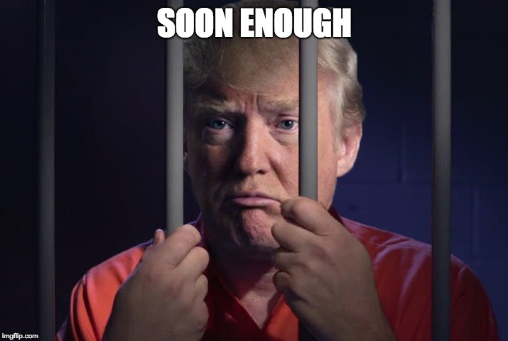 Trump in jail  | SOON ENOUGH | image tagged in trump in jail | made w/ Imgflip meme maker
