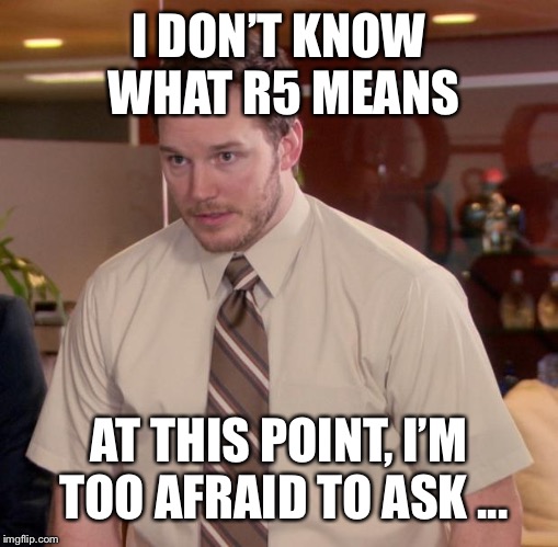Afraid To Ask Andy Meme | I DON’T KNOW WHAT R5 MEANS; AT THIS POINT, I’M TOO AFRAID TO ASK ... | image tagged in memes,afraid to ask andy | made w/ Imgflip meme maker