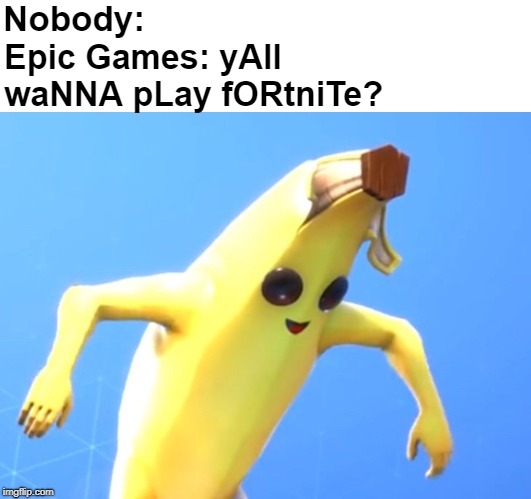 Howdy partners, upvote this if you find it appealing ;) | Nobody:; Epic Games: yAll waNNA pLay fORtniTe? | image tagged in gaming,fortnite memes,fortnite meme,banana,memes,funny memes | made w/ Imgflip meme maker