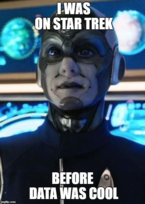 I WAS ON STAR TREK; BEFORE DATA WAS COOL | image tagged in nerds | made w/ Imgflip meme maker