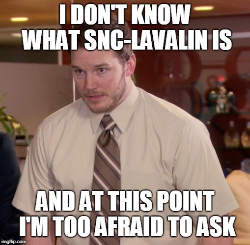 Afraid To Ask Andy Meme | I DON'T KNOW WHAT SNC-LAVALIN IS; AND AT THIS POINT I'M TOO AFRAID TO ASK | image tagged in memes,afraid to ask andy | made w/ Imgflip meme maker