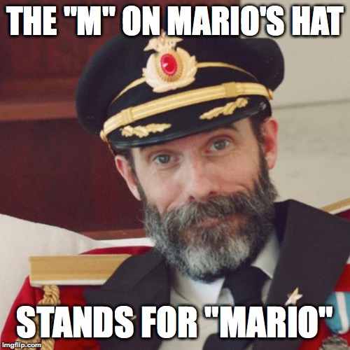 You learn something new every day! | THE "M" ON MARIO'S HAT; STANDS FOR "MARIO" | image tagged in captain obvious,memes,mario,funny,memelord344,always upvotes | made w/ Imgflip meme maker