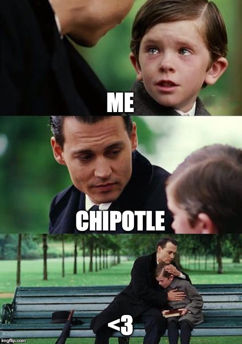 Finding Neverland | ME; CHIPOTLE; <3 | image tagged in memes,finding neverland | made w/ Imgflip meme maker
