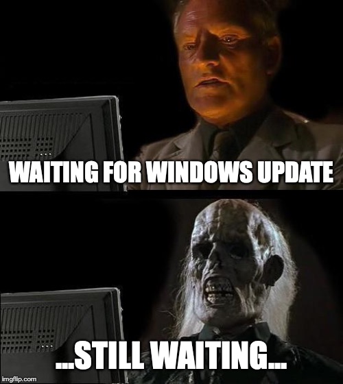 I'll Just Wait Here Meme | WAITING FOR WINDOWS UPDATE; ...STILL WAITING... | image tagged in memes,ill just wait here | made w/ Imgflip meme maker