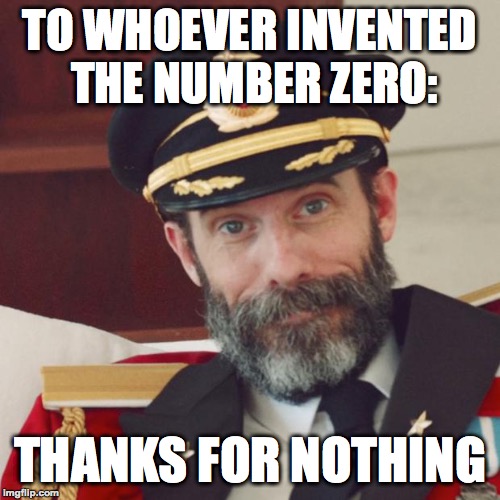 Thanks for nothing! :) | TO WHOEVER INVENTED THE NUMBER ZERO:; THANKS FOR NOTHING | image tagged in captain obvious,funny,memes,memelord344,zero,nothing | made w/ Imgflip meme maker