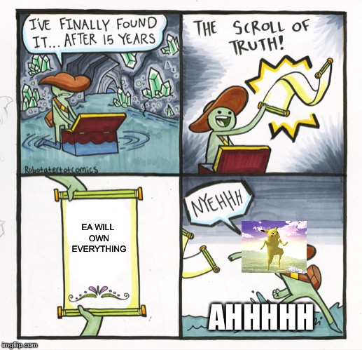 The Scroll Of Truth Meme | EA WILL OWN EVERYTHING; AHHHHH | image tagged in memes,the scroll of truth | made w/ Imgflip meme maker