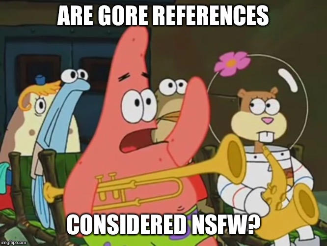 Is mayonnaise an instrument? | ARE GORE REFERENCES CONSIDERED NSFW? | image tagged in is mayonnaise an instrument | made w/ Imgflip meme maker