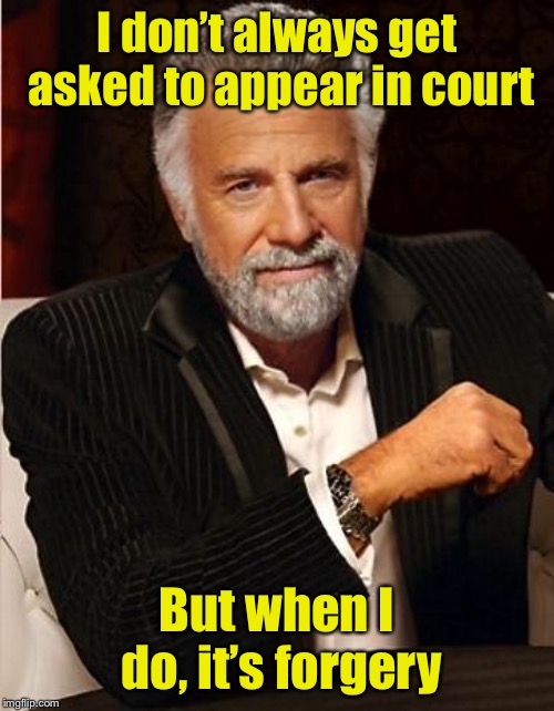 . . . duty. | I don’t always get asked to appear in court; But when I do, it’s forgery | image tagged in i don't always,bad pun,jury duty,the most interesting man in the world | made w/ Imgflip meme maker