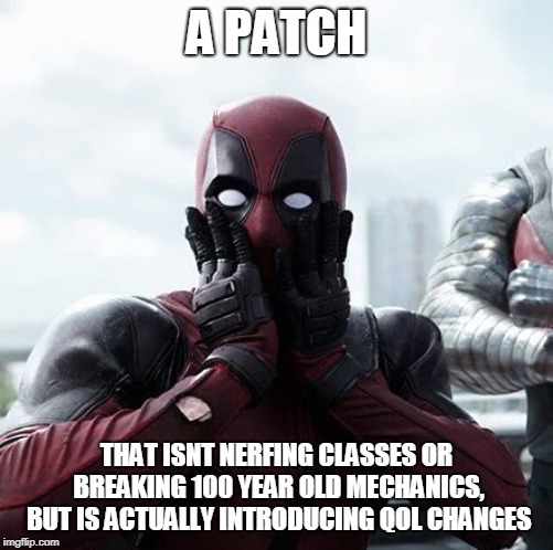 Deadpool Surprised Meme | A PATCH; THAT ISNT NERFING CLASSES OR BREAKING 100 YEAR OLD MECHANICS, BUT IS ACTUALLY INTRODUCING QOL CHANGES | image tagged in memes,deadpool surprised | made w/ Imgflip meme maker