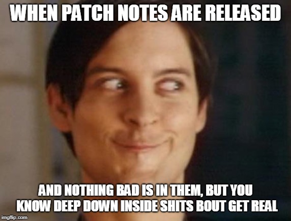 Spiderman Peter Parker Meme | WHEN PATCH NOTES ARE RELEASED; AND NOTHING BAD IS IN THEM, BUT YOU KNOW DEEP DOWN INSIDE SHITS BOUT GET REAL | image tagged in memes,spiderman peter parker | made w/ Imgflip meme maker