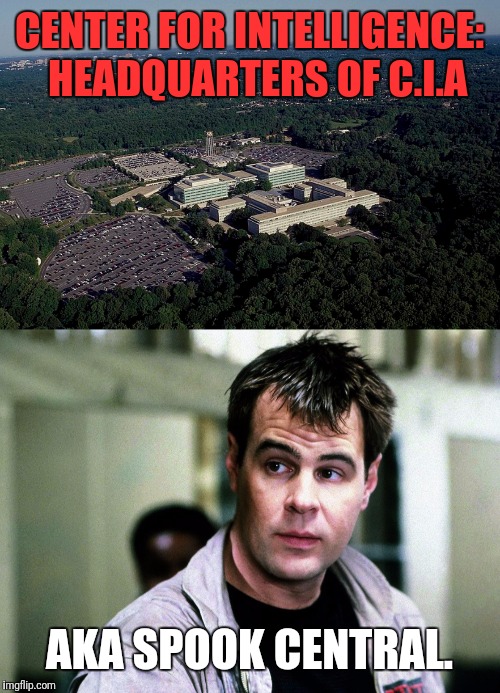 It's All True! |  CENTER FOR INTELLIGENCE:  HEADQUARTERS OF C.I.A; AKA SPOOK CENTRAL. | image tagged in spooks,killed,jfk | made w/ Imgflip meme maker