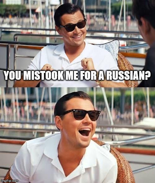 YOU MISTOOK ME FOR A RUSSIAN? | image tagged in memes,leonardo dicaprio wolf of wall street | made w/ Imgflip meme maker