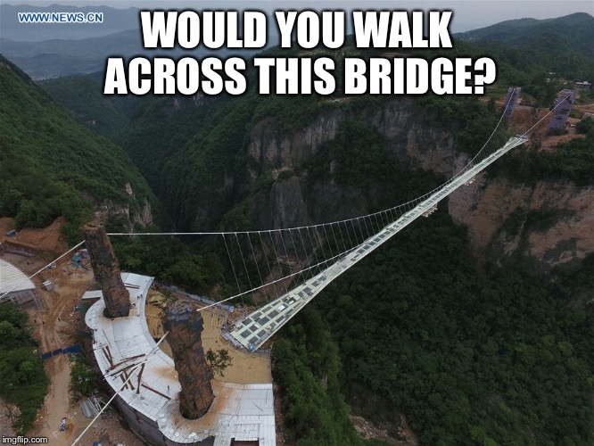 WOULD YOU WALK ACROSS THIS BRIDGE? | image tagged in scary things,bridge,daredevil,china | made w/ Imgflip meme maker