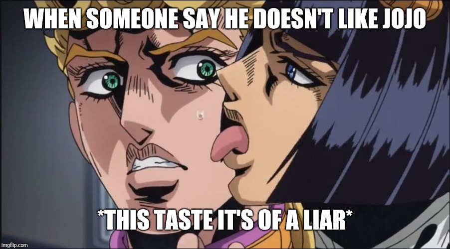 this is the taste of a liar ! | WHEN SOMEONE SAY HE DOESN'T LIKE JOJO; *THIS TASTE IT'S OF A LIAR* | image tagged in this is the taste of a liar | made w/ Imgflip meme maker