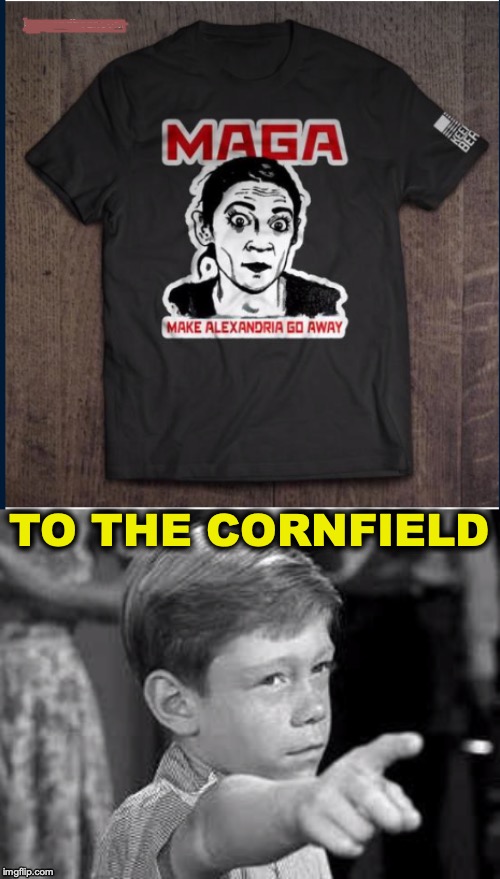 TO THE CORNFIELD | image tagged in maga,ocasio-cortez,socialism | made w/ Imgflip meme maker
