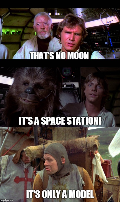 Tis a silly place | THAT'S NO MOON; IT'S A SPACE STATION! IT'S ONLY A MODEL | image tagged in only a model,star wars,monty python | made w/ Imgflip meme maker