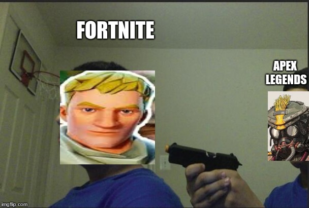 guy shoots self | FORTNITE; APEX LEGENDS | image tagged in guy shoots self | made w/ Imgflip meme maker