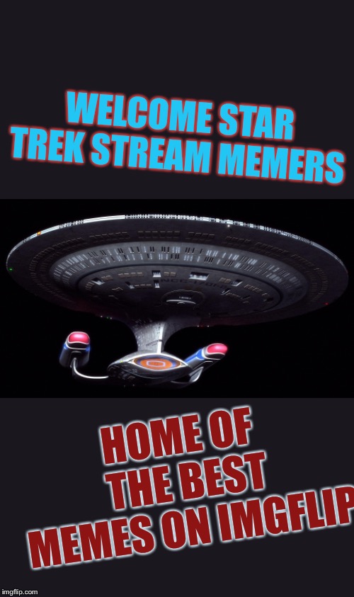 Starship Enterprise | WELCOME STAR TREK STREAM MEMERS; HOME OF THE BEST MEMES ON IMGFLIP | image tagged in starship enterprise | made w/ Imgflip meme maker