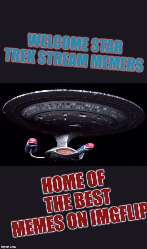 Starship Enterprise | WELCOME STAR TREK STREAM MEMERS; HOME OF THE BEST MEMES ON IMGFLIP | image tagged in starship enterprise | made w/ Imgflip meme maker