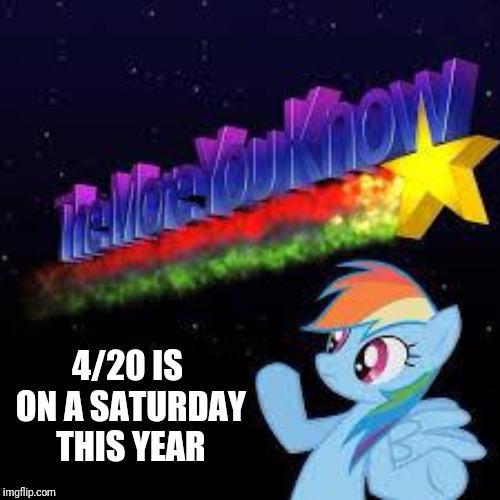 The more you know  | 4/20 IS ON A SATURDAY THIS YEAR | image tagged in the more you know | made w/ Imgflip meme maker
