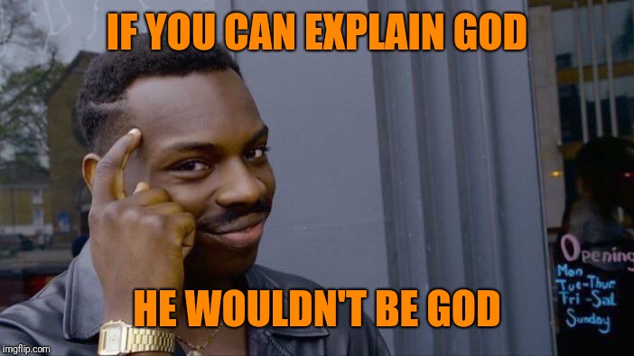 Roll Safe Think About It Meme | IF YOU CAN EXPLAIN GOD HE WOULDN'T BE GOD | image tagged in memes,roll safe think about it | made w/ Imgflip meme maker