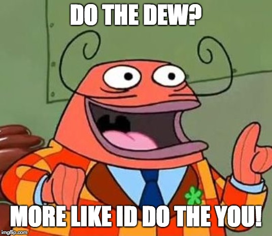 More like belongs in the trash | DO THE DEW? MORE LIKE ID DO THE YOU! | image tagged in more like belongs in the trash | made w/ Imgflip meme maker