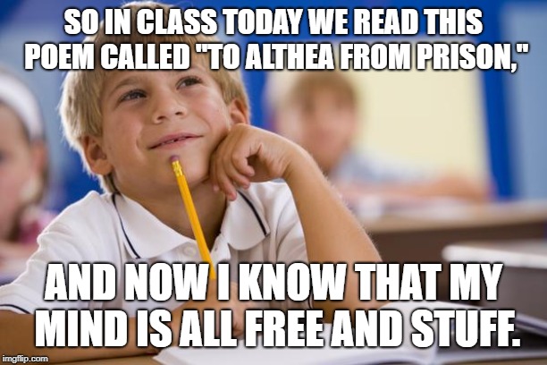 Daydreaming Davey | SO IN CLASS TODAY WE READ THIS POEM CALLED "TO ALTHEA FROM PRISON,"; AND NOW I KNOW THAT MY MIND IS ALL FREE AND STUFF. | image tagged in daydreaming davey | made w/ Imgflip meme maker
