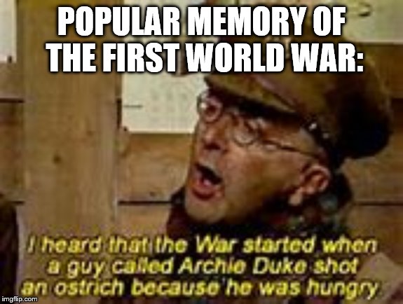 POPULAR MEMORY OF THE FIRST WORLD WAR: | made w/ Imgflip meme maker