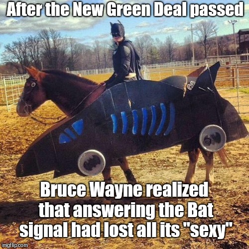 After the New Green Deal passed; Bruce Wayne realized that answering the Bat signal had lost all its "sexy" | image tagged in bat mobile horse,batman,humor | made w/ Imgflip meme maker