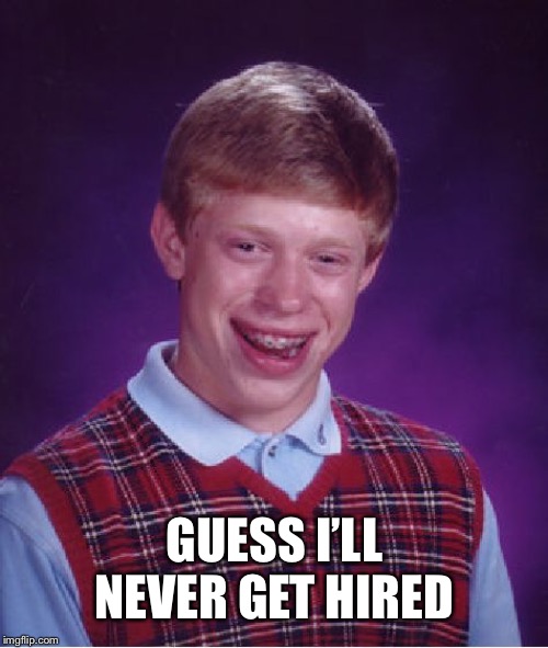 Bad Luck Brian Meme | GUESS I’LL NEVER GET HIRED | image tagged in memes,bad luck brian | made w/ Imgflip meme maker