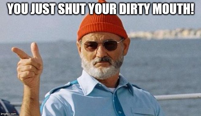 Bill Murray wishes you a happy birthday | YOU JUST SHUT YOUR DIRTY MOUTH! | image tagged in bill murray wishes you a happy birthday | made w/ Imgflip meme maker