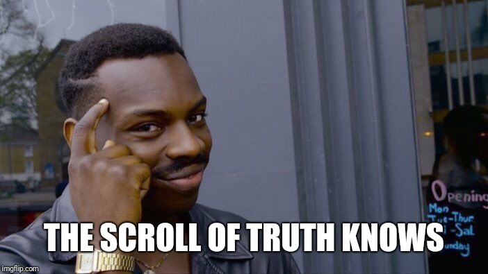 Roll Safe Think About It Meme | THE SCROLL OF TRUTH KNOWS | image tagged in memes,roll safe think about it | made w/ Imgflip meme maker