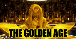 THE GOLDEN AGE | image tagged in gifs | made w/ Imgflip video-to-gif maker