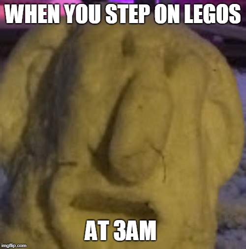 legos | WHEN YOU STEP ON LEGOS; AT 3AM | image tagged in funny memes | made w/ Imgflip meme maker