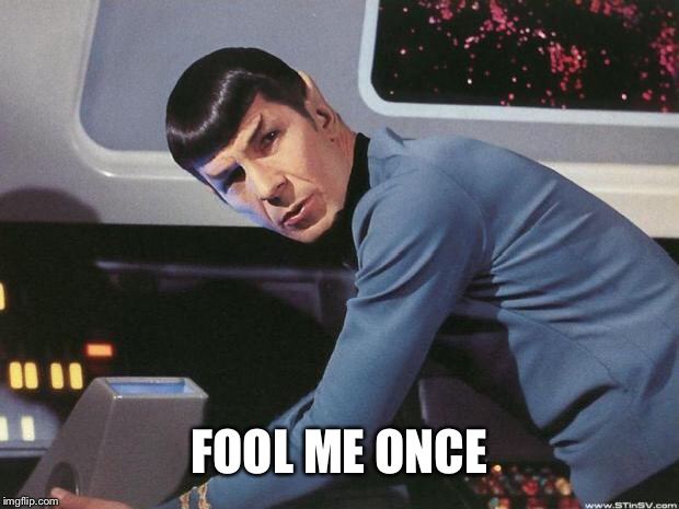 Spock | FOOL ME ONCE | image tagged in spock | made w/ Imgflip meme maker