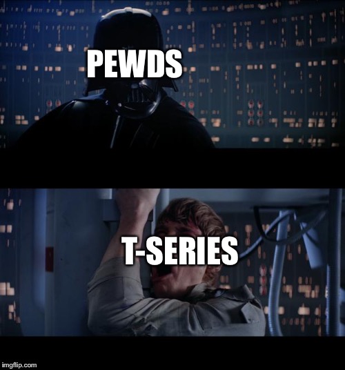 Star Wars No | PEWDS; T-SERIES | image tagged in memes,star wars no | made w/ Imgflip meme maker