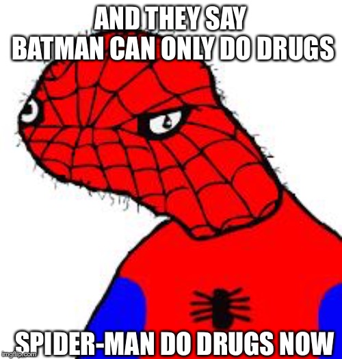 Spooderman | AND THEY SAY BATMAN CAN ONLY DO DRUGS; SPIDER-MAN DO DRUGS NOW | image tagged in spooderman | made w/ Imgflip meme maker