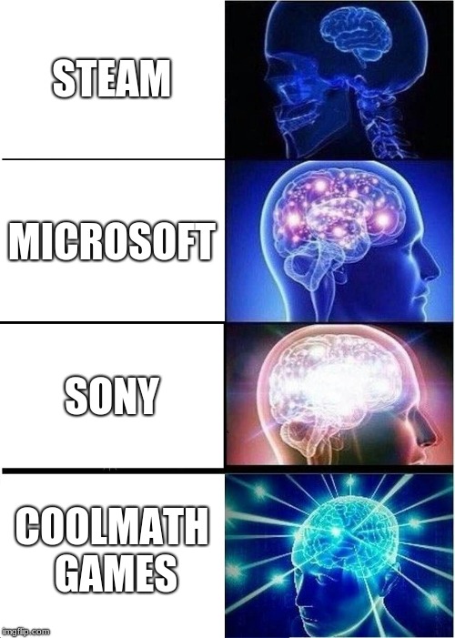 Expanding Brain | STEAM; MICROSOFT; SONY; COOLMATH GAMES | image tagged in memes,expanding brain | made w/ Imgflip meme maker