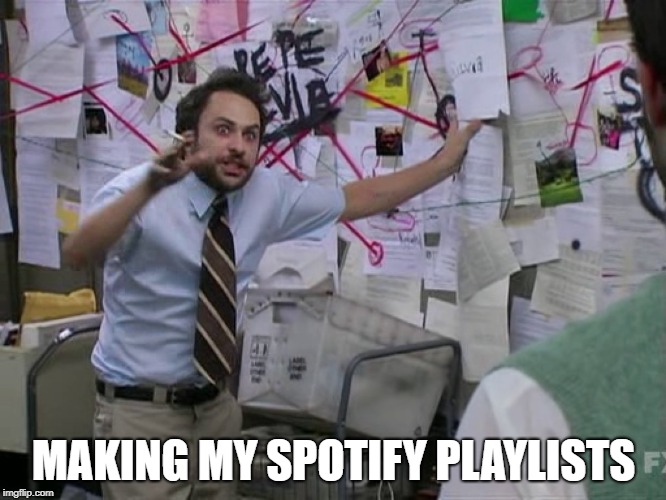 Charlie Conspiracy (Always Sunny in Philidelphia) | MAKING MY SPOTIFY PLAYLISTS | image tagged in charlie conspiracy always sunny in philidelphia | made w/ Imgflip meme maker