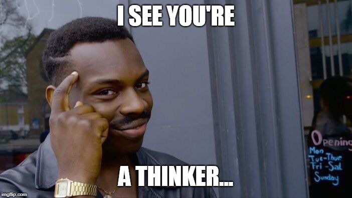 Roll Safe Think About It Meme | I SEE YOU'RE A THINKER... | image tagged in memes,roll safe think about it | made w/ Imgflip meme maker