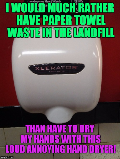 Automatic hand dryer! | I WOULD MUCH RATHER HAVE PAPER TOWEL WASTE IN THE LANDFILL; THAN HAVE TO DRY MY HANDS WITH THIS LOUD ANNOYING HAND DRYER! | image tagged in autocorrect | made w/ Imgflip meme maker