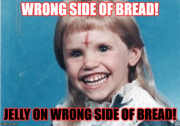 Evil Girl | WRONG SIDE OF BREAD! JELLY ON WRONG SIDE OF BREAD! | image tagged in evil girl | made w/ Imgflip meme maker