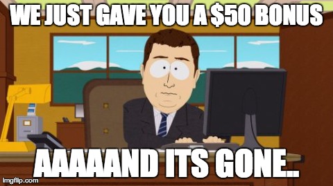 Aaaaand Its Gone Meme | WE JUST GAVE YOU A $50 BONUS AAAAAND ITS GONE.. | image tagged in memes,aaaaand its gone | made w/ Imgflip meme maker