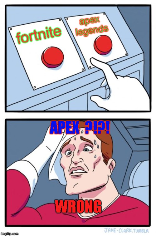 Two Buttons | apex legends; fortnite; APEX  ?!?! WRONG | image tagged in memes,two buttons | made w/ Imgflip meme maker