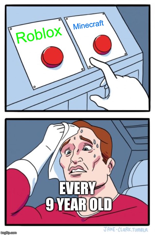 Two Buttons Meme | Minecraft; Roblox; EVERY 9 YEAR OLD | image tagged in memes,two buttons | made w/ Imgflip meme maker