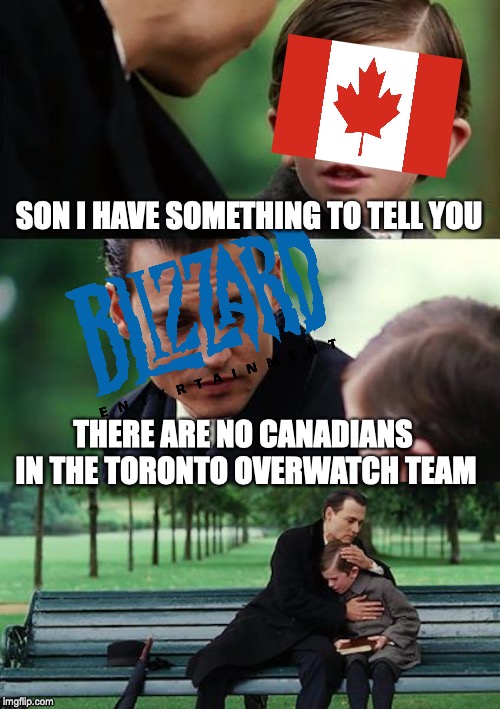 Finding Neverland Meme | SON I HAVE SOMETHING TO TELL YOU; THERE ARE NO CANADIANS IN THE TORONTO OVERWATCH TEAM | image tagged in memes,finding neverland | made w/ Imgflip meme maker