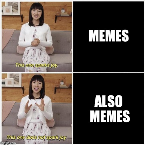 it's a love-hate relationship | MEMES; ALSO MEMES | image tagged in marie kondo spark joy | made w/ Imgflip meme maker
