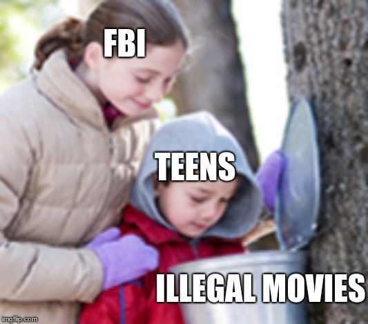 FBI OPEN UP! | FBI; TEENS; ILLEGAL MOVIES | image tagged in maple syrup kids | made w/ Imgflip meme maker