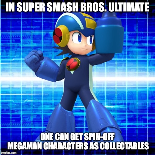 Megaman.Exe in Super Smash Bros. Ultimate | IN SUPER SMASH BROS. ULTIMATE; ONE CAN GET SPIN-OFF MEGAMAN CHARACTERS AS COLLECTABLES | image tagged in super smash bros,megaman,memes,gaming | made w/ Imgflip meme maker